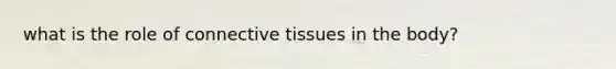 what is the role of connective tissues in the body?