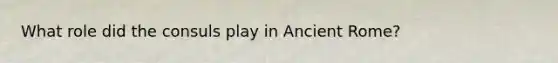 What role did the consuls play in Ancient Rome?