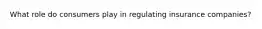What role do consumers play in regulating insurance companies?