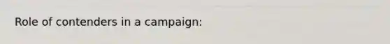 Role of contenders in a campaign: