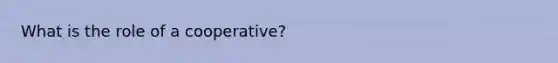 What is the role of a cooperative?