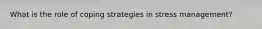 What is the role of coping strategies in stress management?