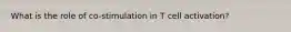 What is the role of co-stimulation in T cell activation?