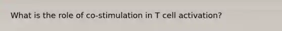 What is the role of co-stimulation in T cell activation?