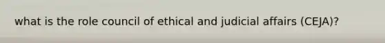 what is the role council of ethical and judicial affairs (CEJA)?