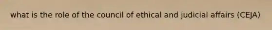 what is the role of the council of ethical and judicial affairs (CEJA)