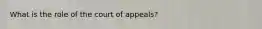 What is the role of the court of appeals?