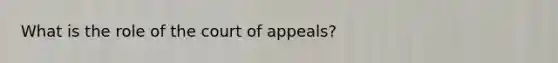 What is the role of the court of appeals?