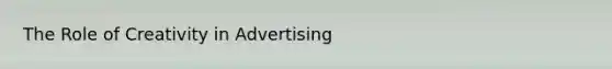 The Role of Creativity in Advertising