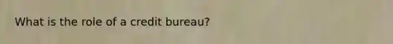 What is the role of a credit bureau?