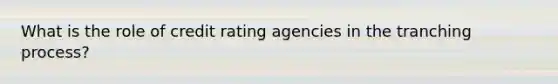 What is the role of credit rating agencies in the tranching process?