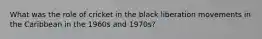 What was the role of cricket in the black liberation movements in the Caribbean in the 1960s and 1970s?