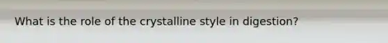 What is the role of the crystalline style in digestion?