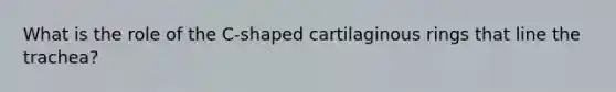 What is the role of the C-shaped cartilaginous rings that line the trachea?