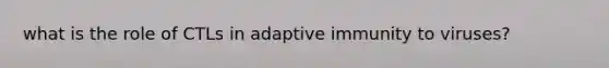 what is the role of CTLs in adaptive immunity to viruses?