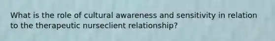 What is the role of cultural awareness and sensitivity in relation to the therapeutic nurseclient relationship?