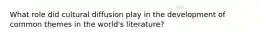 What role did cultural diffusion play in the development of common themes in the world's literature?