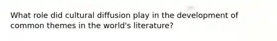 What role did cultural diffusion play in the development of common themes in the world's literature?