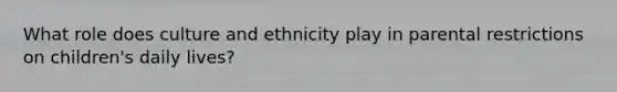 What role does culture and ethnicity play in parental restrictions on children's daily lives?