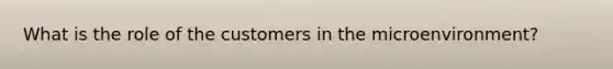 What is the role of the customers in the microenvironment?