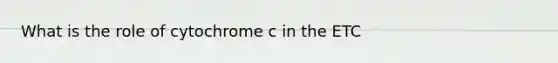 What is the role of cytochrome c in the ETC