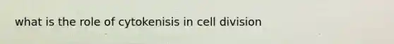 what is the role of cytokenisis in cell division