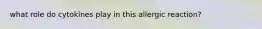 what role do cytokines play in this allergic reaction?