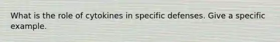 What is the role of cytokines in specific defenses. Give a specific example.