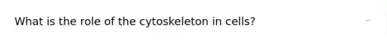 What is the role of the cytoskeleton in cells?