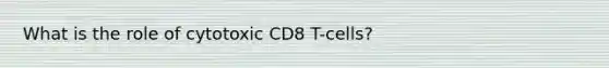 What is the role of cytotoxic CD8 T-cells?