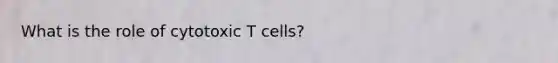 What is the role of cytotoxic T cells?