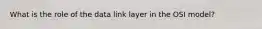 What is the role of the data link layer in the OSI model?