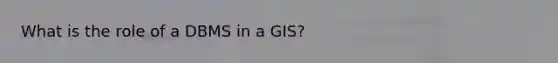 What is the role of a DBMS in a GIS?