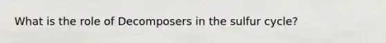 What is the role of Decomposers in the sulfur cycle?