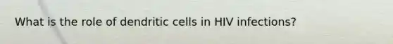 What is the role of dendritic cells in HIV infections?