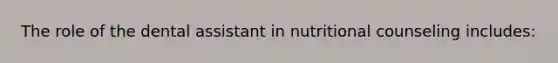 The role of the dental assistant in nutritional counseling includes: