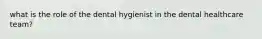 what is the role of the dental hygienist in the dental healthcare team?