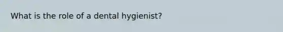 What is the role of a dental hygienist?