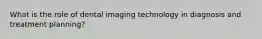 What is the role of dental imaging technology in diagnosis and treatment planning?