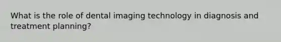 What is the role of dental imaging technology in diagnosis and treatment planning?