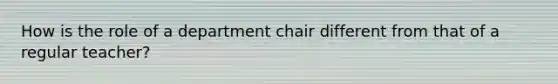 How is the role of a department chair different from that of a regular teacher?