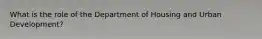 What is the role of the Department of Housing and Urban Development?
