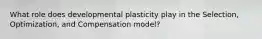 What role does developmental plasticity play in the Selection, Optimization, and Compensation model?