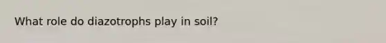 What role do diazotrophs play in soil?