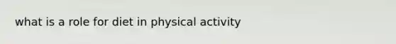 what is a role for diet in physical activity