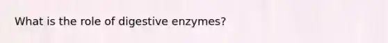 What is the role of <a href='https://www.questionai.com/knowledge/kK14poSlmL-digestive-enzymes' class='anchor-knowledge'>digestive enzymes</a>?