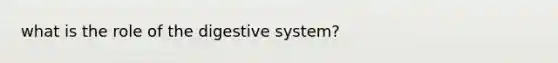 what is the role of the digestive system?