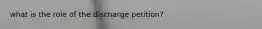 what is the role of the discharge petition?