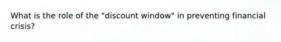 What is the role of the "discount window" in preventing financial crisis?