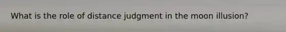 What is the role of distance judgment in the moon illusion?